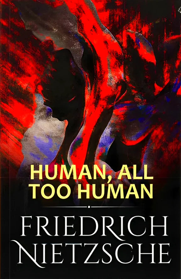 Human, All Too Human: A Book for Free Spirits - Friedrich Nietzsche