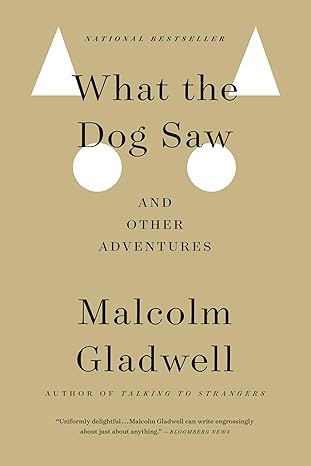 What the Dog Saw: And Other Adventures – Malcolm Gladwell